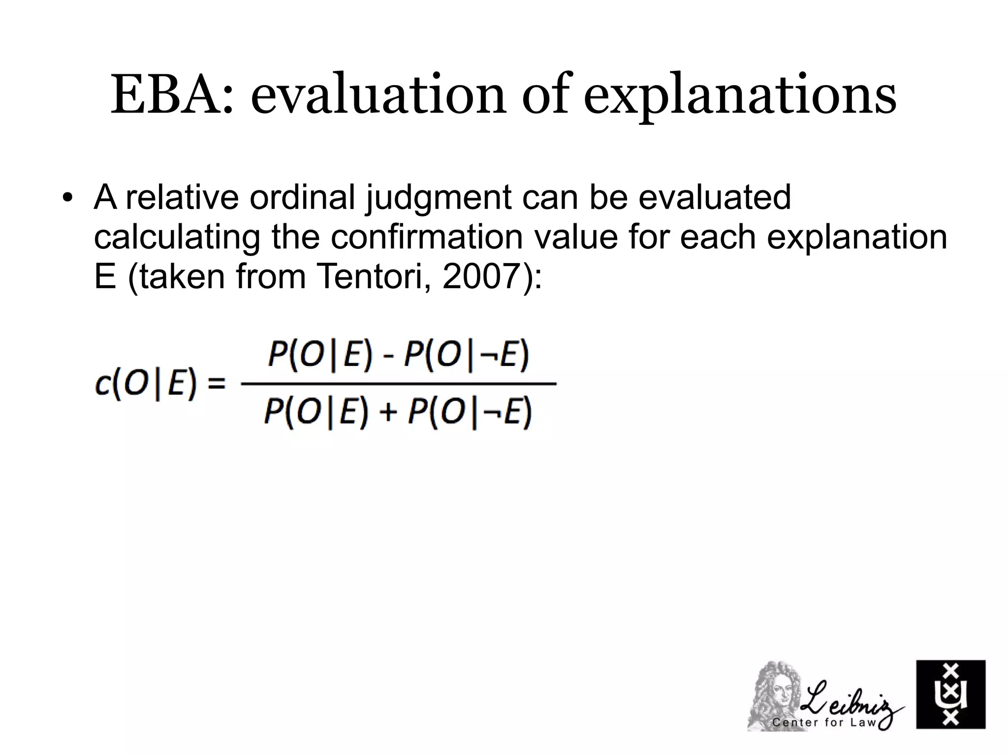 EBA: evaluation of explanations
● A relative ordinal judgment can be evaluated
calculating the conﬁrmation value for each explanation
E (taken from Tentori, 2007):
 