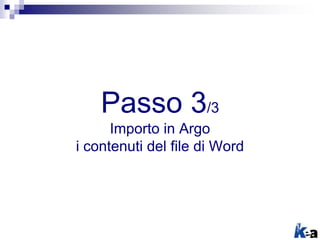 Passo 3/3
Importo in Argo
i contenuti del file di Word
 