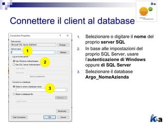 Connettere il client al database
1. Selezionare o digitare il nome del
proprio server SQL
2. In base alle impostazioni del...