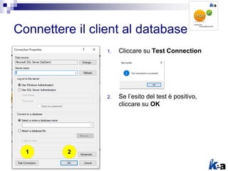 Connettere il client al database
1. Cliccare su Test Connection
2. Se l’esito del test è positivo,
cliccare su OK
1 2
 