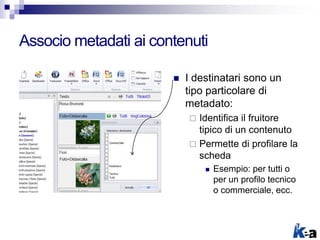Associo metadati ai contenuti
 I destinatari sono un
tipo particolare di
metadato:
 Identifica il fruitore
tipico di un ...