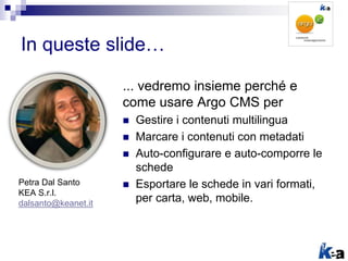 In queste slide…
... vedremo insieme perché e
come usare Argo CMS per
 Gestire i contenuti multilingua
 Marcare i conten...