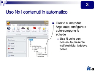 Uso Nx i contenuti in automatico
 Grazie ai metadati,
Argo auto-configura e
auto-compone le
schede
 Usa N volte ogni
contenuto presente
nell’Archivio, laddove
serve
3
 