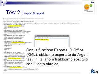 Test 2 | Export & Import
Con la funzione Esporta  Office
(XML), abbiamo esportato da Argo i
testi in italiano e li abbiam...