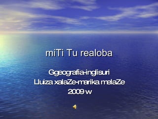 miTi Tu realoba Ggeografia-inglisuri Lluiza xalaZe-marika melaZe 2009 w 