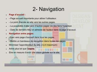 2- Navigation
 Page d’accueil :
 - Page accueil importante pour attirer l’utilisateur.
 - Le point d’accès au site vers...