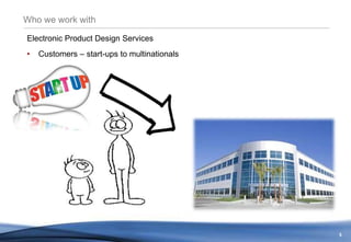 5
Who we work with
Electronic Product Design Services
• Customers – start-ups to multinationals
 