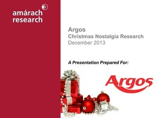 Argos
Christmas Nostalgia Research
December 2013

A Presentation Prepared For:

 