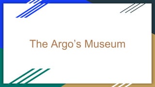 The Argo’s Museum
 