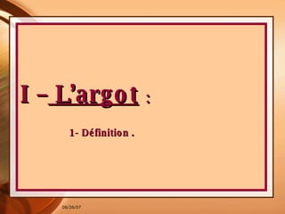 I –  L’argot  : 1- Définition . 