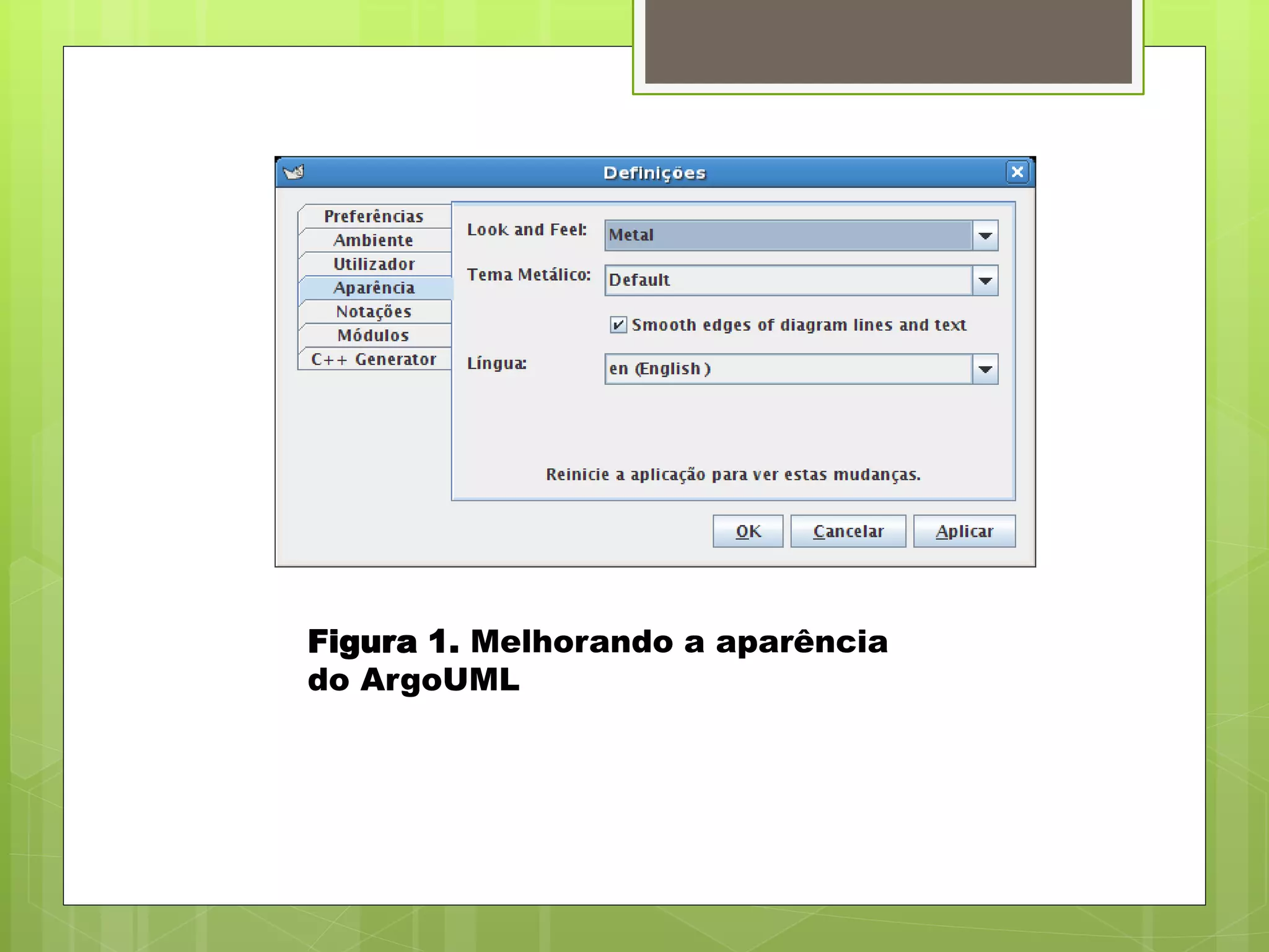 Figura 1. Melhorando a aparência 
do ArgoUML 
 