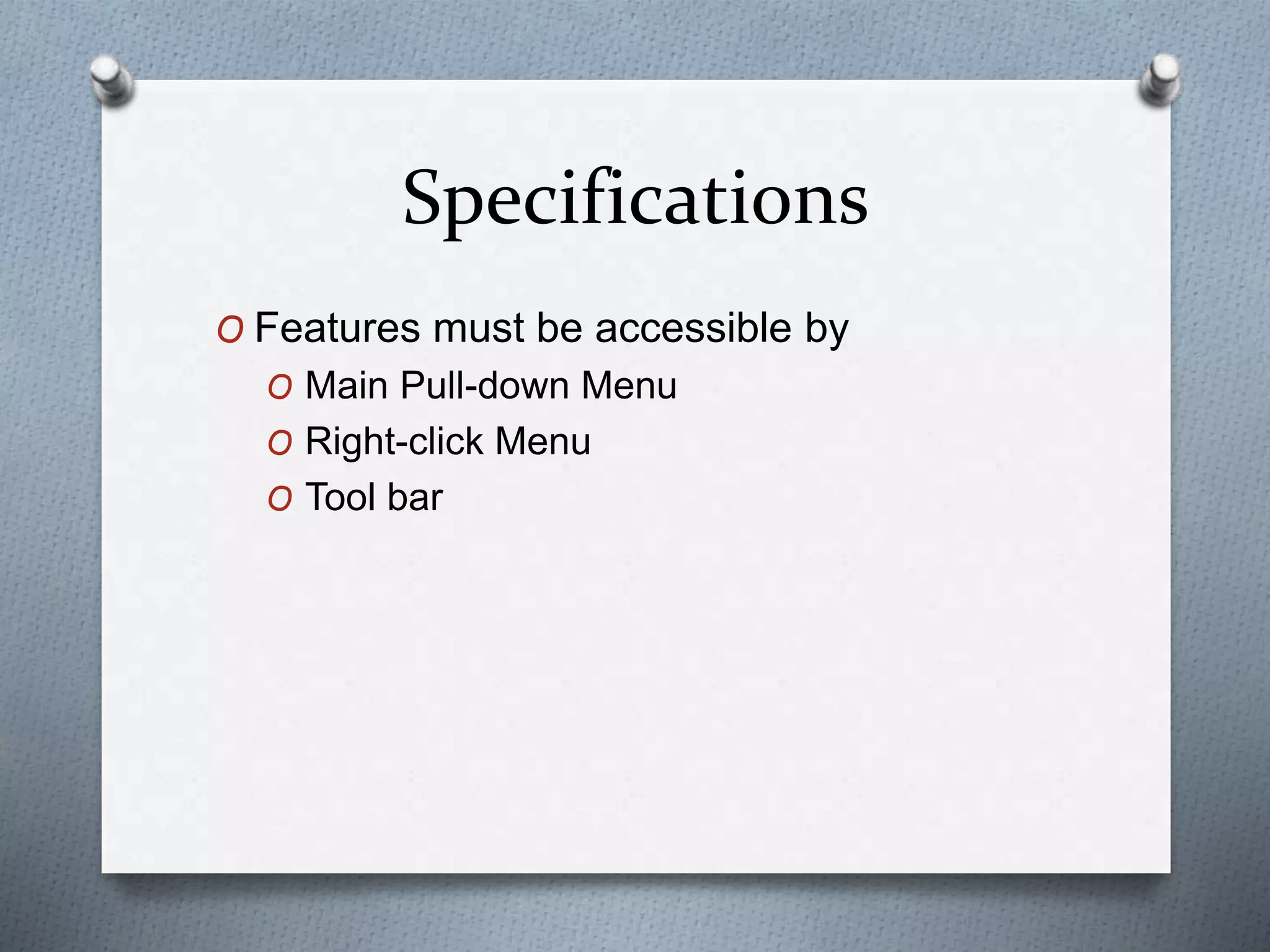 Specifications
O Features must be accessible by
O Main Pull-down Menu
O Right-click Menu
O Tool bar
 