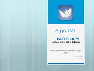 ArgoUML
Introdução ao Software de Código
Aberto
Ano Letivo 2017/2018
Ricardo Morais
 