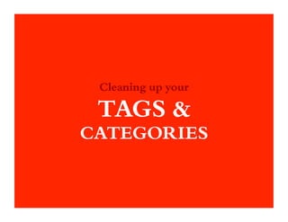 Cleaning up your

 TAGS &
CATEGORIES
 