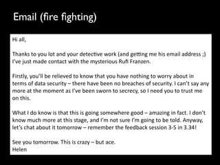 Email (ﬁre ﬁghting)	

Hi	
  all,	
  
	
  
Thanks	
  to	
  you	
  lot	
  and	
  your	
  detec/ve	
  work	
  (and	
  geeng	
...