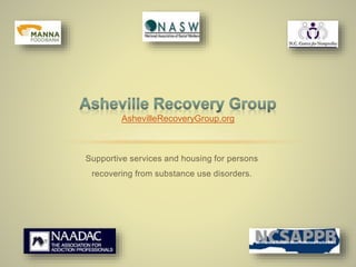 Supportive services and housing for persons
recovering from substance use disorders.
AshevilleRecoveryGroup.org
 