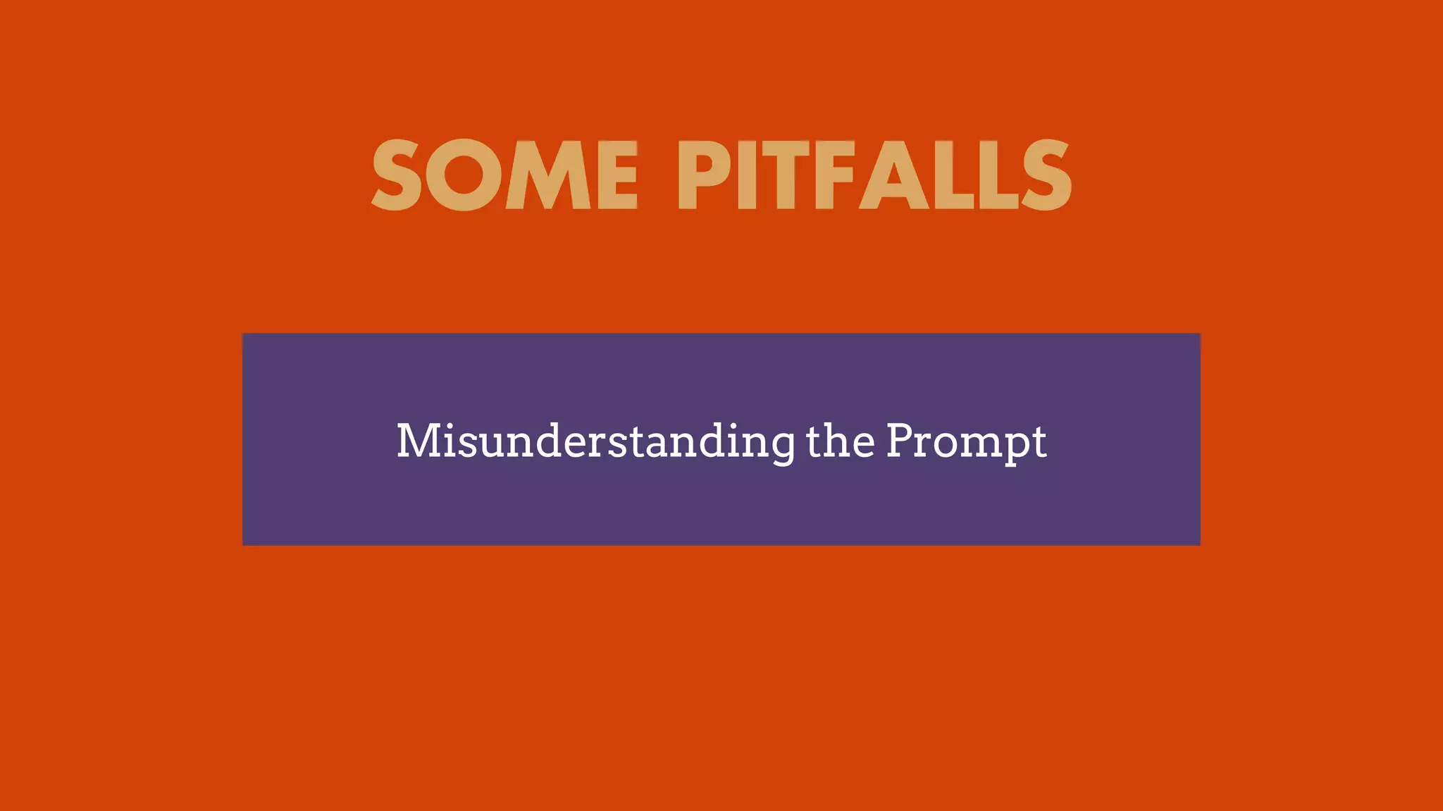 SOME PITFALLS
Misunderstanding the Prompt
 