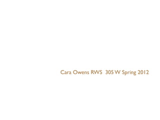 Cara Owens RWS 305 W Spring 2012
 