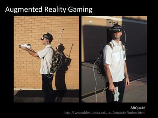 Augmented Reality GamingARQuakehttp://wearables.unisa.edu.au/arquake/index.html