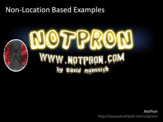 Non-Location Based ExamplesNotPronhttp://www.deathball.net/notpron/