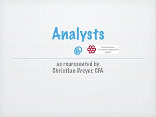Analysts
   @
 as represented by
Christian Dreyer, CFA
 