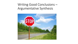 Writing Good Conclusions –
Argumentative Synthesis
 