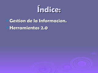 Índice: Gestion de la Informacion. Herramientas 2.0