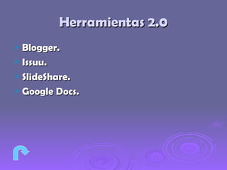 Herramientas 2.0 Blogger. Issuu. SlideShare. Google Docs.
