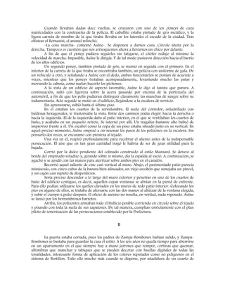 Cuando llevaban dadas doce vueltas, se cruzaron con uno de los poneys de caza
matriculados con la contraseña de la policía. El caballito estaba pintado de gris metálico, y la
ligera carreta de mimbre de la que tiraba llevaba en los laterales el escudo de la ciudad. Tras
olfatear el Bernazizi, el animal relinchó.
-La cosa marcha- comentó Aulne-. Se disponen a darnos caza. Circule ahora por la
derecha. Tampoco es cuestión que nos arriesguemos ahora a llevarnos un chico por delante.
A fin de que el poney pudiera seguirles sin fatigarse, el chófer redujo al mínimo la
velocidad de marcha. Impasible, Aulne le dirigía. Y de tal modo pusieron dirección hacia el barrio
de los altos edificios.
Un segundo poney, también pintado de gris, se reunió en seguida con el primero. En el
interior de la carreta de la que tiraba se encontraba también, un policía con uniforme de gala. De
un vehículo a otro, y señalando a Aulne con el dedo, ambos funcionarios se ponían de acuerdo a
voces, mientras que los poneys trotaban acompasadamente, levantando mucho las patas y
moviendo la cabeza, como suelen hacerlo los pichones.
A la vista de un edificio de aspecto favorable, Aulne le dijo al taxista que parara. A
continuación, saltó con ligereza sobre la acera pasando por encima de la portezuela del
automóvil, a fin de que los polis pudieran distinguir claramente las manchas de sangre sobre su
indumentaria. Acto seguido se metió en el edificio, llegándose a la escalera de servicio.
Sin apresurarse, subió hasta el último piso.
En él estaban los cuartos de la servidumbre. El suelo del corredor, enladrillado con
baldosas hexagonales, le trastornaba la vista. Entre dos caminos podía elegir: hacia la derecha o
hacia la izquierda. El de la izquierda daba al patio interior, en el que se ventilaban los cuartos de
baño, y acababa en un pequeño retrete. Se internó por allí. Un tragaluz bastante alto babeó de
improviso frente a él. Un escabel como la copa de un pino estaba situado justo en su vertical. En
aquel preciso momento, Aulne empezó a oír resonar los pasos de los polizones en la escalera. Sin
pensarlo dos veces, se encaramó con presteza al tejado.
Una vez en él, respiró profundamente para recobrar el aliento antes de la indispensable
persecución. El aire que en tan gran cantidad tragó le habría de ser de gran utilidad para la
bajada.
Corrió por la dulce pendiente del colmado construido al estilo Mansard. Se detuvo al
borde del empinado voladizo y, girando sobre sí mismo, dio la espalda al vacío. A continuación, se
agachó y se ayudó con las manos para aterrizar sobre ambos pies en el canalón.
Recorrió aquel saliente de cinc casi vertical al muro. Abajo, el pavimentado patio parecía
minúsculo, con cinco cubos de la basura bien alineados, un viejo escobón que semejaba un pincel,
y un cajón casi repleto de desperdicios.
Sería preciso descender a lo largo del muro exterior y penetrar en uno de los cuartos de
baño del edificio contiguo, es decir, aquellos cuyas ventanas se abrían en la pared de enfrente.
Para ello podían utilizarse los garfios clavados en los muros de todo patio interior. Colocando los
pies en alguno de ellos, se trataba de aferrarse con las dos manos al alféizar de la ventana elegida,
y subir el cuerpo a pulso después. El oficio de asesino no resulta, en verdad, nada reposado. Aulne
se lanzó por los herrumbrosos barrotes.
Arriba, los polizontes armaban todo el bullicio posible corriendo en círculo sobre el tejado
y pisando con toda la suela de sus zapatones. De tal manera, cumplían estrictamente con el plan
piloto de sonorización de las persecuciones establecido por la Prefectura.
II
La puerta estaba cerrada, pues los padres de Zampa-Bombones habían salido, y Zampa-
Bombones se bastaba para guardar la casa él solito. A los seis años no queda tiempo para aburrirse
en un apartamento en el que siempre hay a mano jarrones que romper, cortinas que quemar,
alfombras que manchar y tabiques que se pueden decorar con huellas digitales de todas las
tonalidades, interesante forma de aplicación de los colores reputados como no peligrosos en el
sistema de Bertillon. Todo ello mucho más cuando se dispone, por añadidura de un cuarto de
 