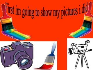 First im going to show my pictures i did 