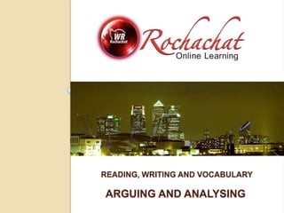 READING, WRITING AND VOCABULARY

ARGUING AND ANALYSING
 