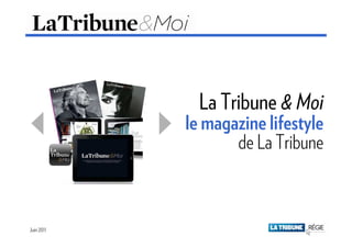 La Tribune & Moi
            le magazine lifestyle
                   de La Tribune



Juin 2011                    Mai 2011
 