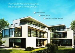 immer dabei
HOCHWERTIGE DARSTELLUNG
WIE IN EINEM 4-FARB-EXPOSÉ
immer aktuell
online und offline nutzbar
*
*
*
 