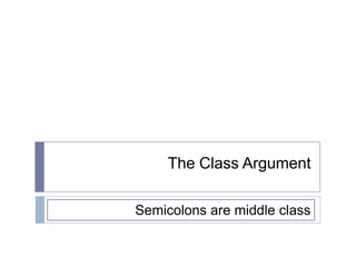The Class Argument Semicolons are middle class 