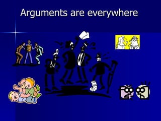 Arguments are everywhere 