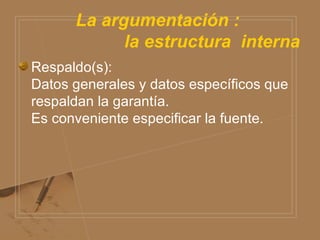 La argumentación :    la estructura  interna Respaldo(s): Datos generales y datos específicos que respaldan la garantía. Es conveniente especificar la fuente. 