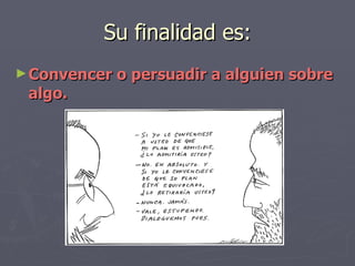 Su finalidad es: Convencer o persuadir a alguien sobre algo. 
