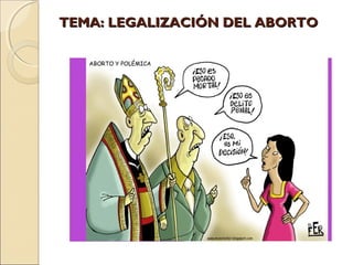 TEMA: LEGALIZACIÓN DEL ABORTOTEMA: LEGALIZACIÓN DEL ABORTO
 