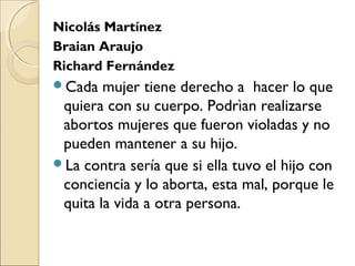 Nicolás Martínez
Braian Araujo
Richard Fernández
Cada mujer tiene derecho a hacer lo que
quiera con su cuerpo. Podrìan re...