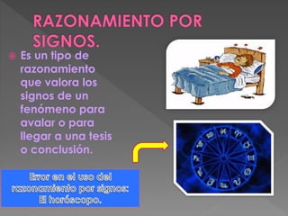  Es un tipo de 
razonamiento 
que valora los 
signos de un 
fenómeno para 
avalar o para 
llegar a una tesis 
o conclusión. 
 