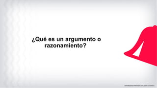 ¿Qué es un argumento o
razonamiento?
 