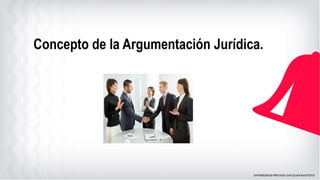 Concepto de la Argumentación Jurídica.
 