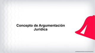 Concepto de Argumentación
Jurídica
 