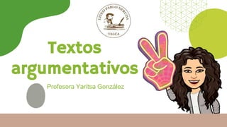 Textos
argumentativos
Profesora Yaritsa González
 