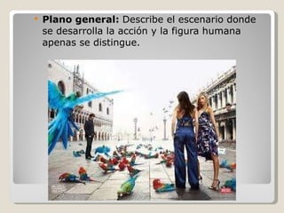 Plano general:  Describe el escenario donde se desarrolla la acción y la figura humana apenas se distingue. 