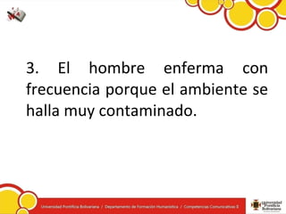 3. El hombre enferma con
frecuencia porque el ambiente se
halla muy contaminado.
 