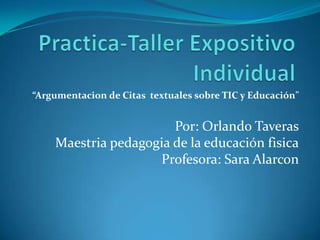 “Argumentacion de Citas textuales sobre TIC y Educación”


                       Por: Orlando Taveras
    Maestria pedagogia de la educación fisica
                    Profesora: Sara Alarcon
 