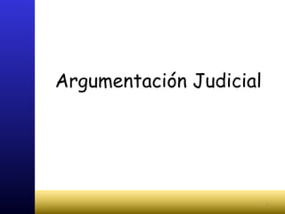 Argumentación Judicial
1
 