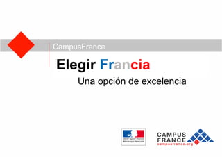 CampusFrance

Elegir Francia
     Una opción de excelencia
 