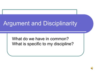 Argument and Disciplinarity What do we have in common?  What is specific to my discipline? 